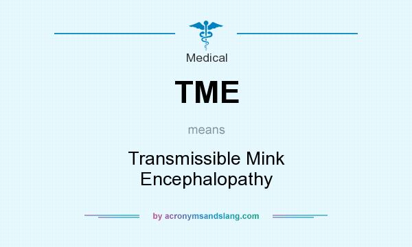 What does TME mean? It stands for Transmissible Mink Encephalopathy