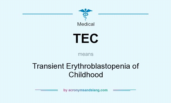 What does TEC mean? It stands for Transient Erythroblastopenia of Childhood