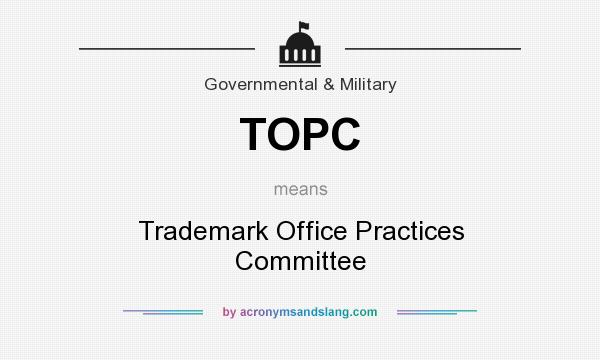 What does TOPC mean? It stands for Trademark Office Practices Committee