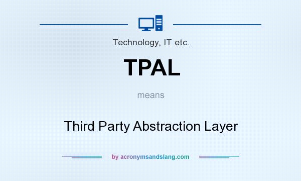 What does TPAL mean? It stands for Third Party Abstraction Layer