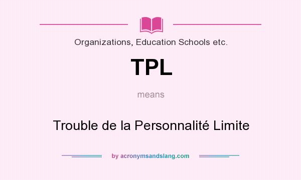What does TPL mean? It stands for Trouble de la Personnalité Limite