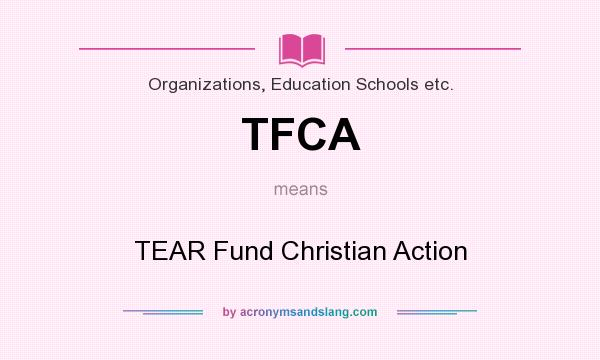 What does TFCA mean? It stands for TEAR Fund Christian Action