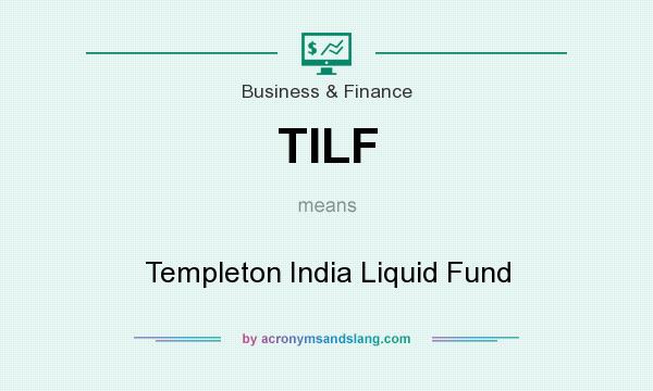 What does TILF mean? It stands for Templeton India Liquid Fund