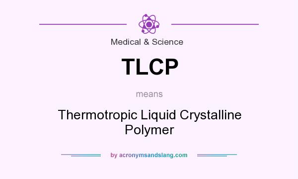 What does TLCP mean? It stands for Thermotropic Liquid Crystalline Polymer