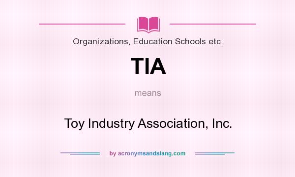 What does TIA mean? It stands for Toy Industry Association, Inc.