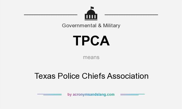 What does TPCA mean? It stands for Texas Police Chiefs Association