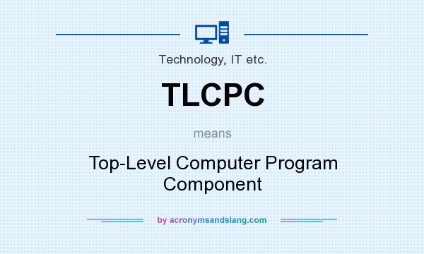 What does TLCPC mean? It stands for Top-Level Computer Program Component