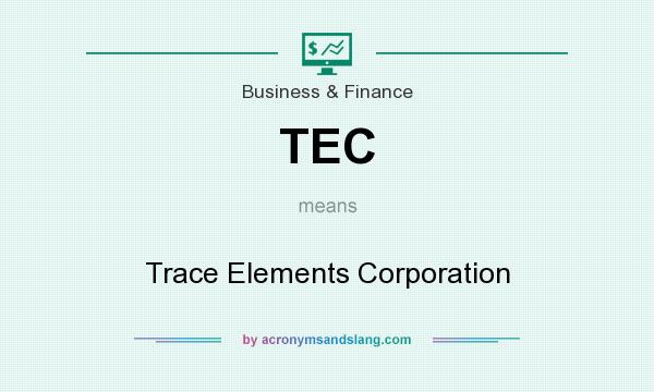 What does TEC mean? It stands for Trace Elements Corporation