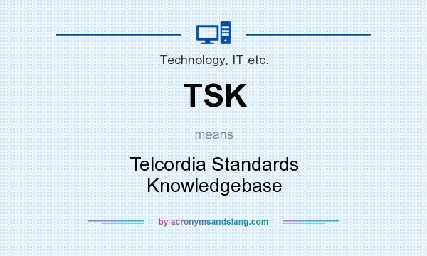 What does TSK mean? It stands for Telcordia Standards Knowledgebase