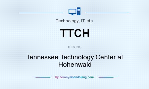What does TTCH mean? It stands for Tennessee Technology Center at Hohenwald