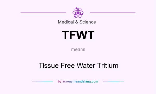 What does TFWT mean? It stands for Tissue Free Water Tritium