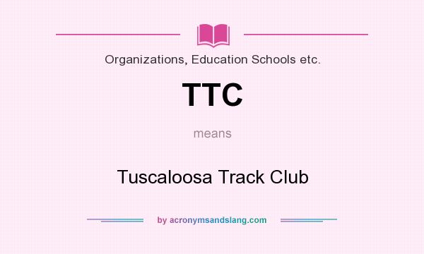 What does TTC mean? It stands for Tuscaloosa Track Club