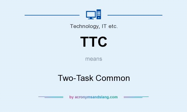What does TTC mean? It stands for Two-Task Common