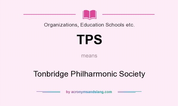 What does TPS mean? It stands for Tonbridge Philharmonic Society