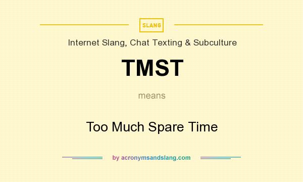 What does TMST mean? It stands for Too Much Spare Time