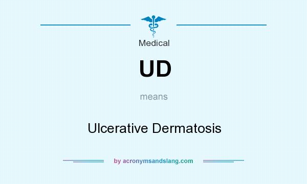 What does UD mean? It stands for Ulcerative Dermatosis