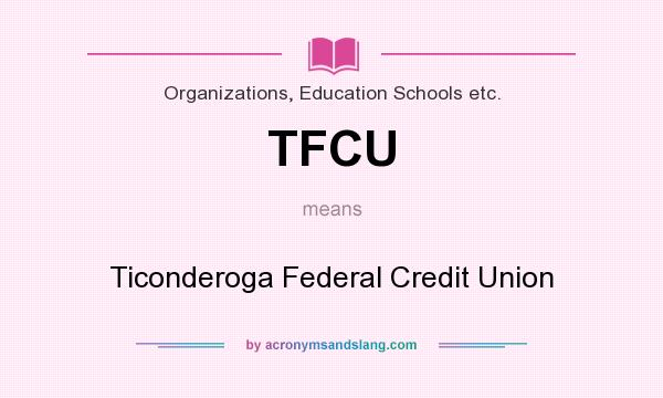 What does TFCU mean? It stands for Ticonderoga Federal Credit Union