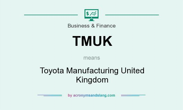 What does TMUK mean? It stands for Toyota Manufacturing United Kingdom
