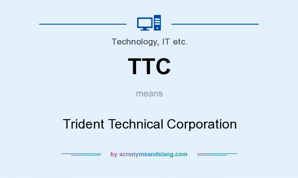 What does TTC mean? It stands for Trident Technical Corporation