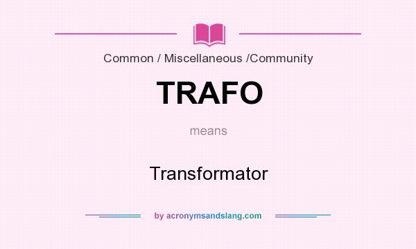 What does TRAFO mean? It stands for Transformator