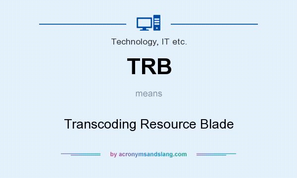 What does TRB mean? It stands for Transcoding Resource Blade