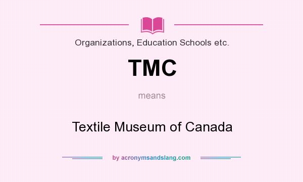 What does TMC mean? It stands for Textile Museum of Canada