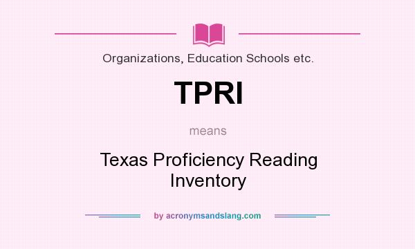 What does TPRI mean? It stands for Texas Proficiency Reading Inventory