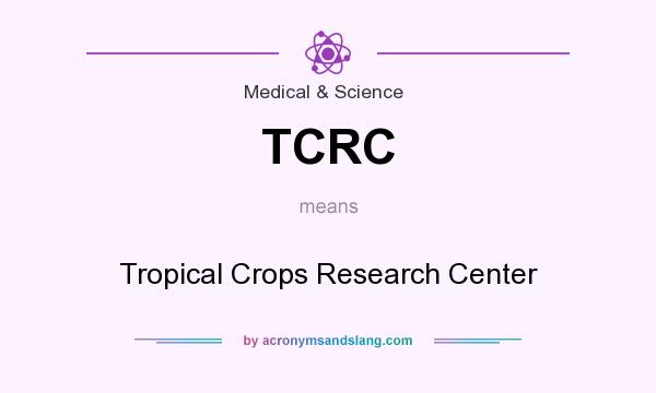 What does TCRC mean? It stands for Tropical Crops Research Center