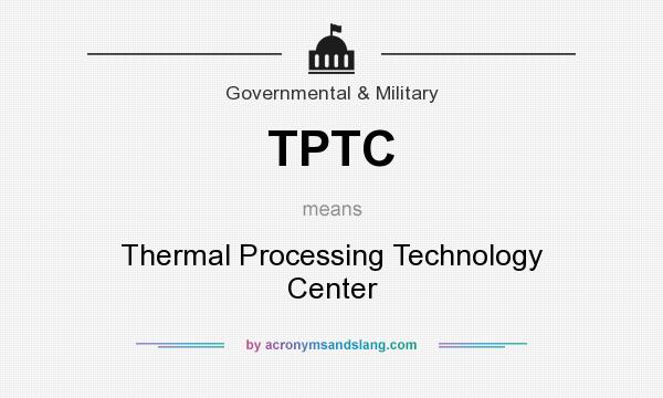What does TPTC mean? It stands for Thermal Processing Technology Center