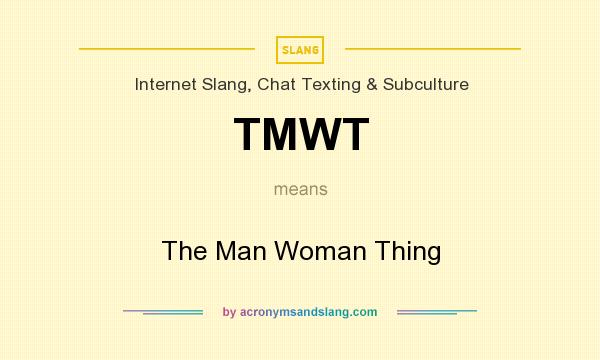 What does TMWT mean? It stands for The Man Woman Thing