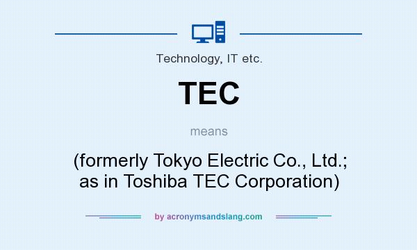 What does TEC mean? It stands for (formerly Tokyo Electric Co., Ltd.; as in Toshiba TEC Corporation)