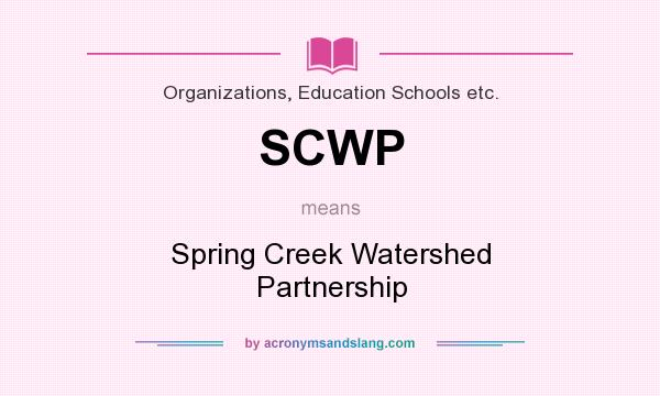 What does SCWP mean? It stands for Spring Creek Watershed Partnership