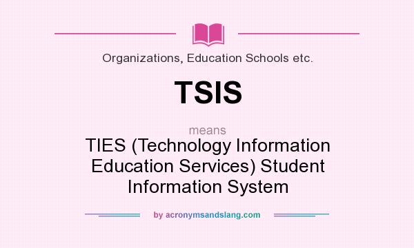 What does TSIS mean? It stands for TIES (Technology Information Education Services) Student Information System