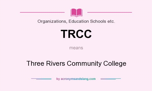 What does TRCC mean? It stands for Three Rivers Community College