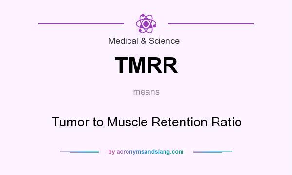 What does TMRR mean? It stands for Tumor to Muscle Retention Ratio