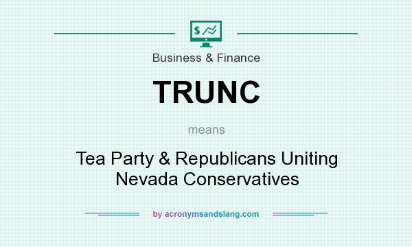 What does TRUNC mean? It stands for Tea Party & Republicans Uniting Nevada Conservatives