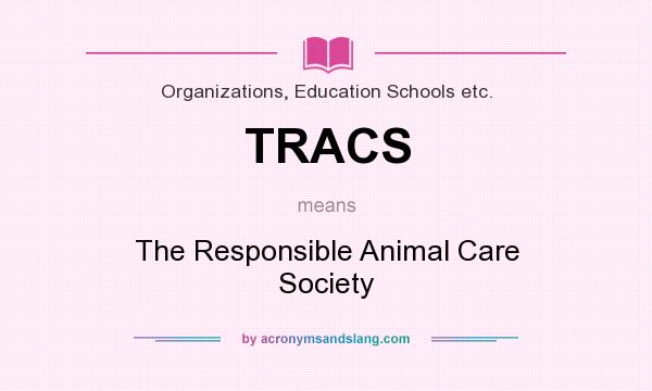 What does TRACS mean? It stands for The Responsible Animal Care Society