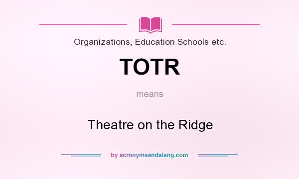 What does TOTR mean? It stands for Theatre on the Ridge