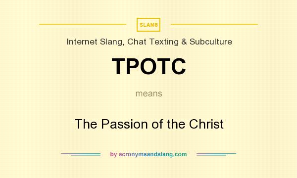 What does TPOTC mean? It stands for The Passion of the Christ