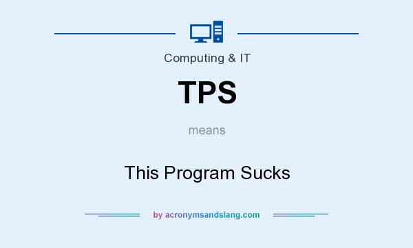 What does TPS mean? It stands for This Program Sucks