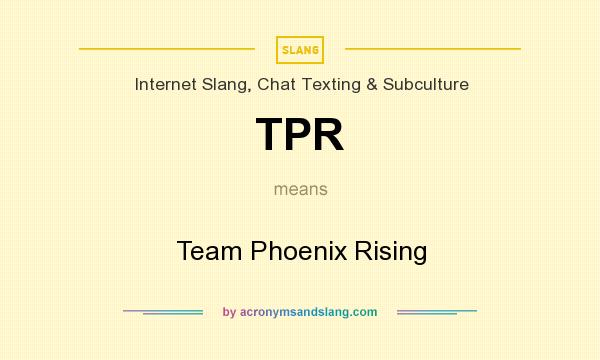 What does TPR mean? It stands for Team Phoenix Rising