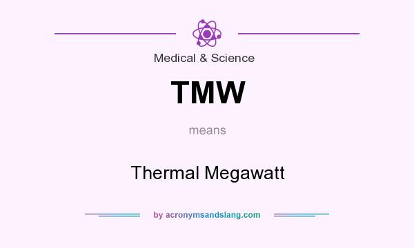 What does TMW mean? It stands for Thermal Megawatt