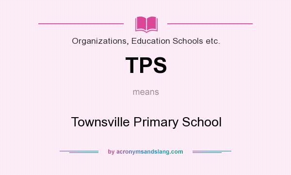 What does TPS mean? It stands for Townsville Primary School