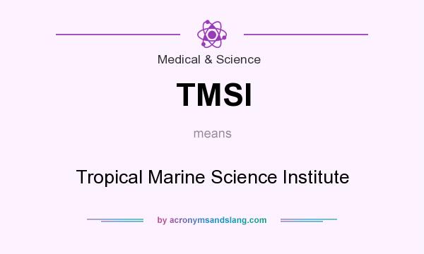 What does TMSI mean? It stands for Tropical Marine Science Institute