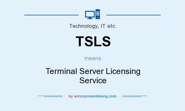What does TSLS mean? It stands for Terminal Server Licensing Service