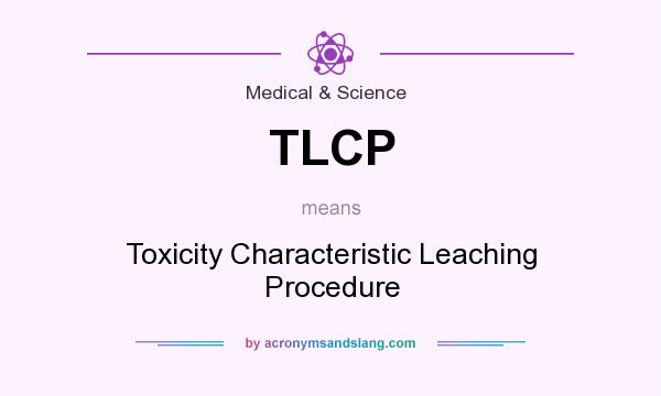 What does TLCP mean? It stands for Toxicity Characteristic Leaching Procedure