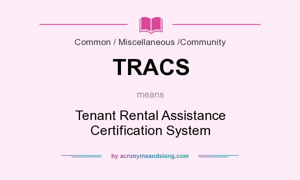 What does TRACS mean? It stands for Tenant Rental Assistance Certification System