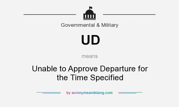 What does UD mean? It stands for Unable to Approve Departure for the Time Specified
