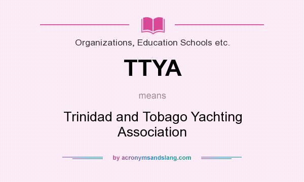 What does TTYA mean? It stands for Trinidad and Tobago Yachting Association