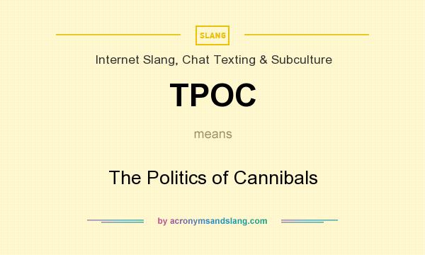 What does TPOC mean? It stands for The Politics of Cannibals